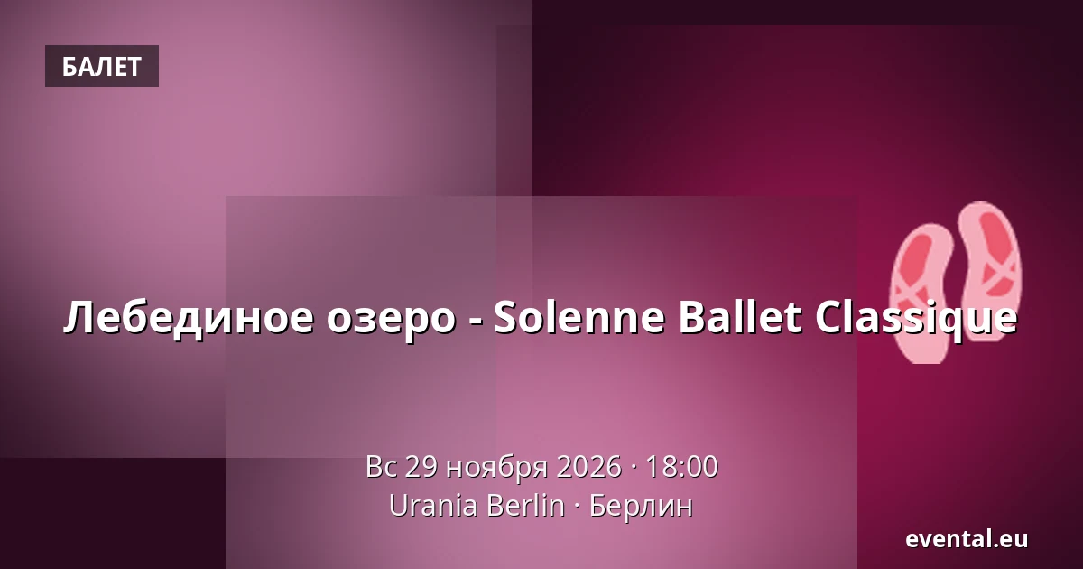 Лебединое озеро - Solenne Ballet Classique — Urania Berlin, Берлин