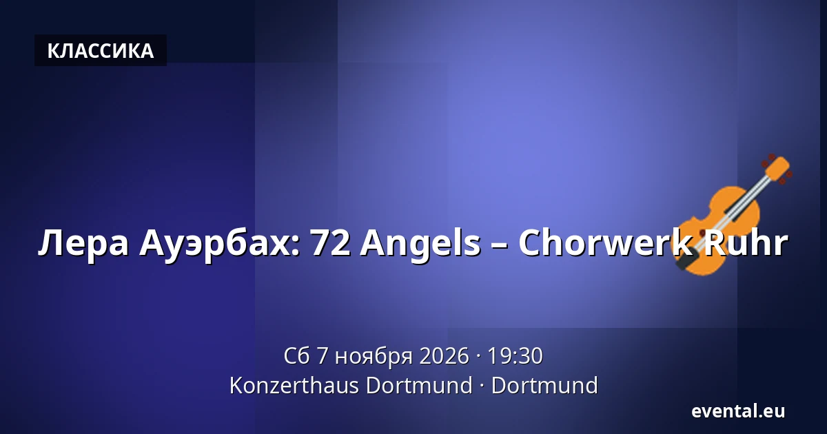Лера Ауэрбах: 72 Angels – Chorwerk Ruhr — Konzerthaus Dortmund, Dortmund