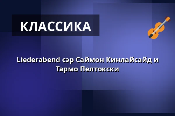 Liederabend сэр Саймон Кинлайсайд и Тармо Пелтокски — Konzerthaus Dortmund, Dortmund