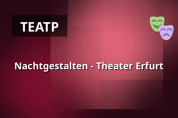 Nachtgestalten - Theater Erfurt — Theater Erfurt, Erfurt
