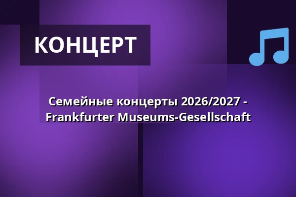 Семейные концерты 2026/2027 - Frankfurter Museums-Gesellschaft — Alte Oper Frankfurt, Франкфурт-на-Майне