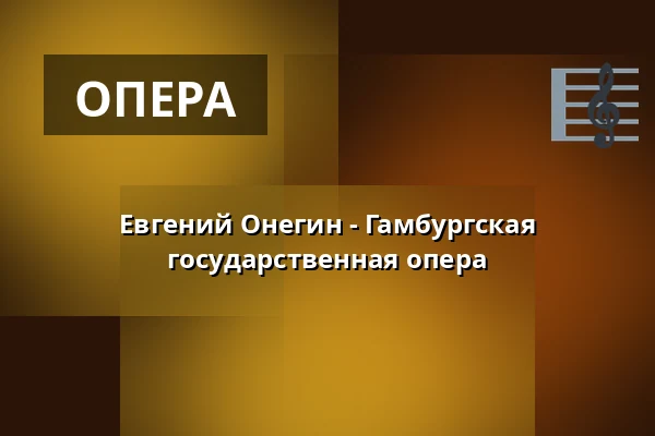 Евгений Онегин - Гамбургская государственная опера — Hamburgische Staatsoper, Гамбург