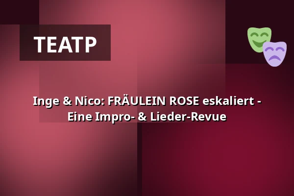 Inge & Nico: FRÄULEIN ROSE eskaliert - Eine Impro- & Lieder-Revue — die hinterbuehne, Hannover