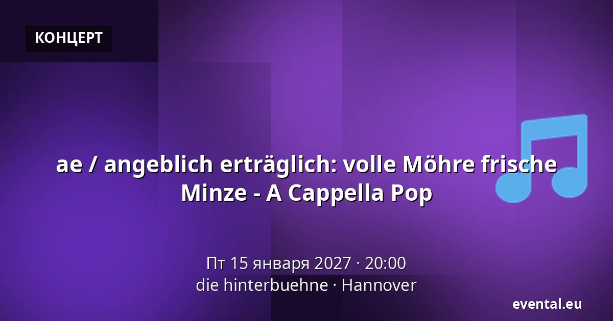 ae / angeblich erträglich: volle Möhre frische Minze - A Cappella Pop — die hinterbuehne, Hannover