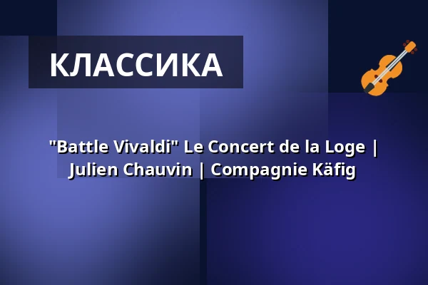 "Battle Vivaldi" Le Concert de la Loge | Julien Chauvin | Compagnie Käfig — Kölner Philharmonie, Кёльн