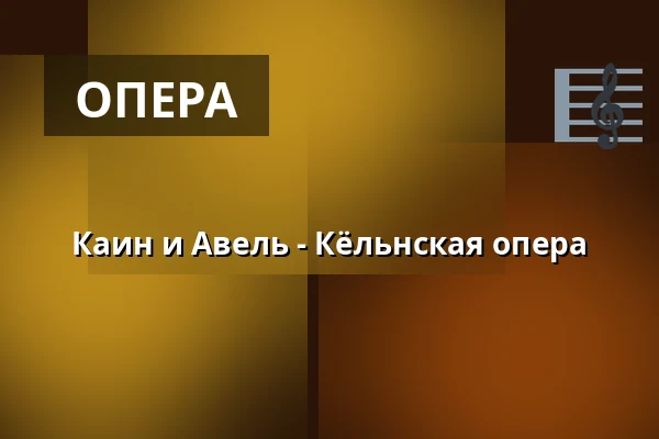 Каин и Авель - Кёльнская опера — Staatenhaus am Rheinpark, Кёльн