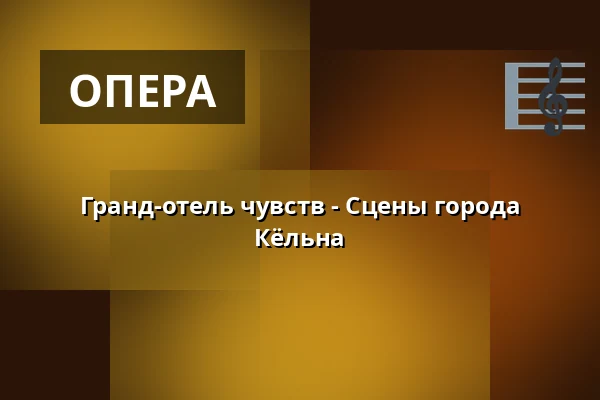 Гранд-отель чувств - Сцены города Кёльна — Kinderoper, Кёльн