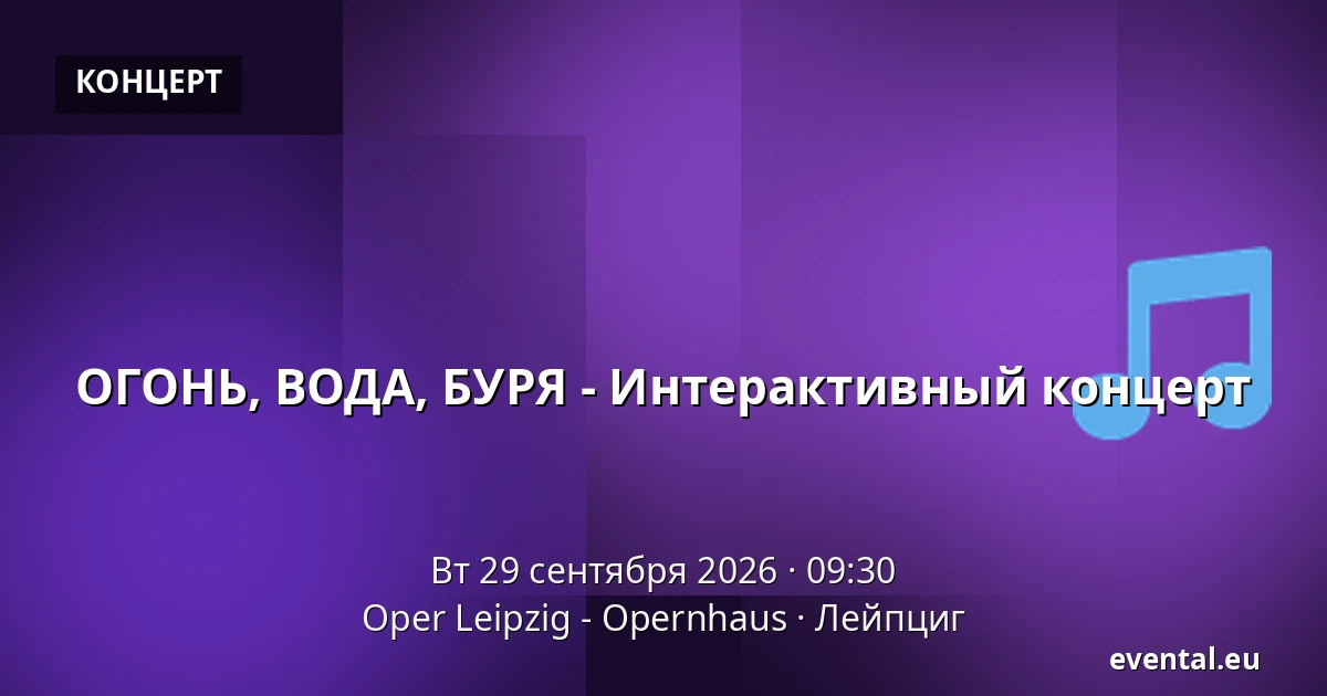 ОГОНЬ, ВОДА, БУРЯ - Интерактивный концерт — Oper Leipzig - Opernhaus, Лейпциг