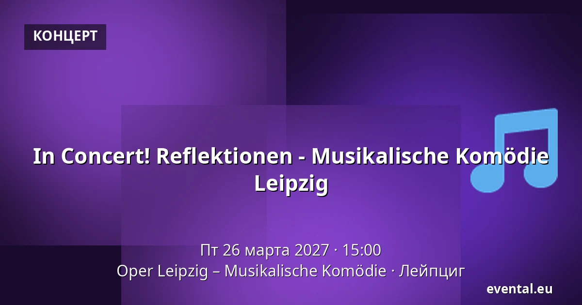 In Concert! Reflektionen - Musikalische Komödie Leipzig — Oper Leipzig – Musikalische Komödie, Лейпциг