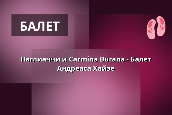Паглиаччи и Carmina Burana - Балет Андреаса Хайзе — Oper Leipzig - Opernhaus, Лейпциг