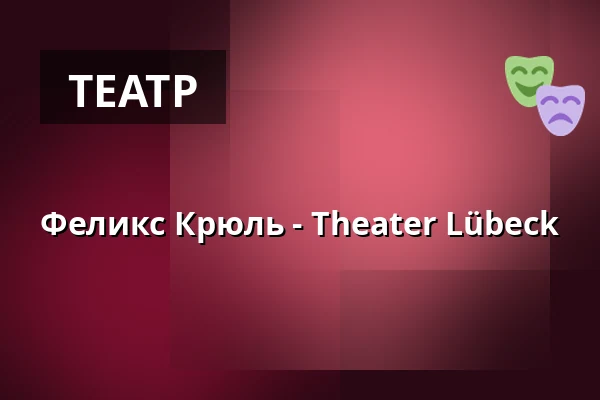 Феликс Крюль - Theater Lübeck — THEATER LÜBECK, Lübeck