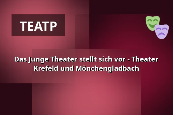 Das Junge Theater stellt sich vor - Theater Krefeld und Mönchengladbach — Theater Mönchengladbach, Mönchengladbach