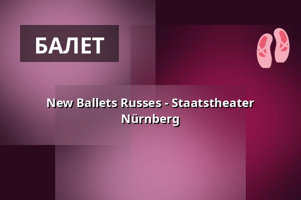 New Ballets Russes - Staatstheater Nürnberg — Opernhaus - Staatstheater Nürnberg, Нюрнберг