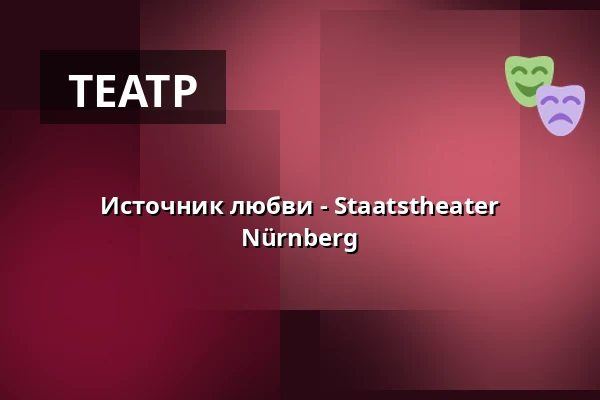 Источник любви - Staatstheater Nürnberg — Opernhaus - Staatstheater Nürnberg, Нюрнберг
