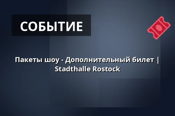 Пакеты шоу - Дополнительный билет | Stadthalle Rostock — STADTHALLE ROSTOCK, Rostock