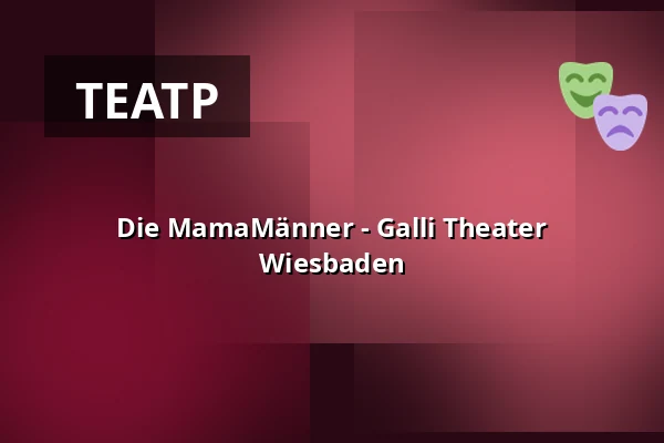 Die MamaMänner - Galli Theater Wiesbaden — Galli Theater Wiesbaden, Wiesbaden