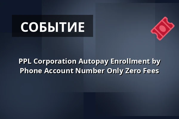 PPL Corporation Autopay Enrollment by Phone Account Number Only Zero Fees — Holzmarktstrasse 15, Берлин