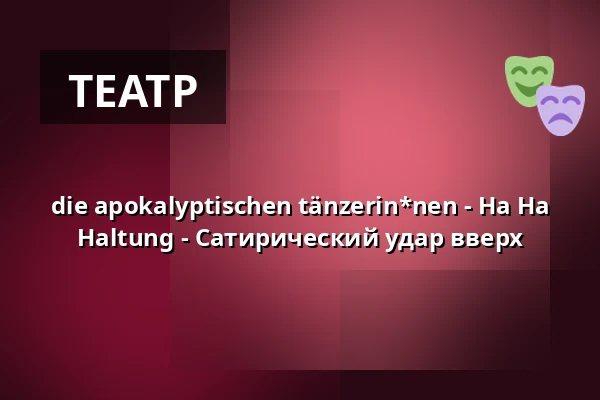 die apokalyptischen tänzerin*nen - Ha Ha Haltung - Сатирический удар вверх — Renitenztheater, Штутгарт