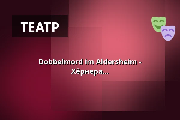 Dobbelmord im Aldersheim - криминальная комедия Юргена Хёрнера — Badisch Bühn, Карлсруэ