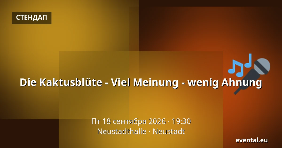 Die Kaktusblüte - Viel Meinung - wenig Ahnung — Neustadthalle, Neustadt