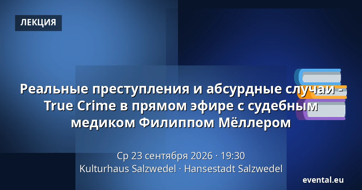 Реальные преступления и абсурдные случаи - True Crime в прямом эфире с судебным медиком Филиппом Мёллером — Kulturhaus Salzwedel, Hansestadt Salzwedel