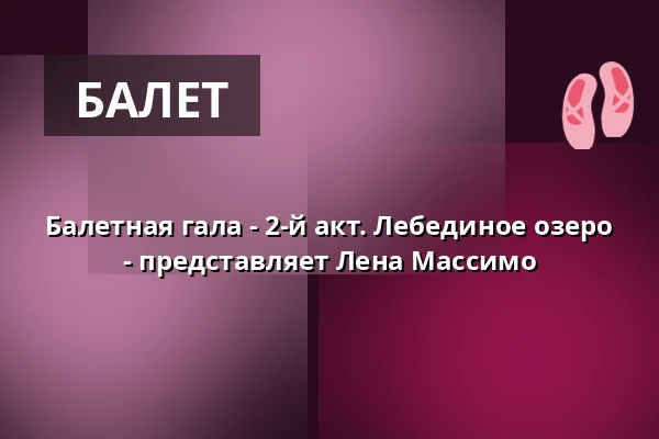 Балетная гала - 2-й акт. Лебединое озеро - представляет Лена Массимо — Stadttheater Lippstadt, Lippstadt