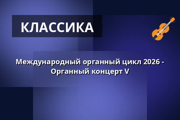Международный органный цикл 2026 - Органный концерт V — Kaiserdom, Speyer