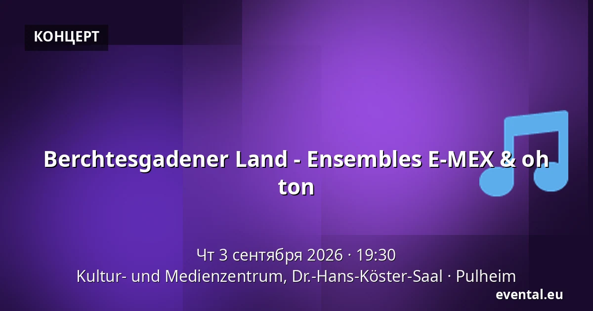 Berchtesgadener Land - Ensembles E-MEX & oh ton — Kultur- und Medienzentrum, Dr.-Hans-Köster-Saal, Pulheim