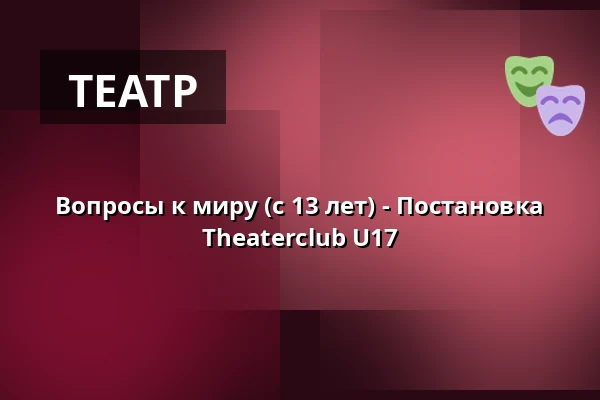 Вопросы к миру (с 13 лет) - Постановка Theaterclub U17 — Kulturhaus abraxas, Аугсбург