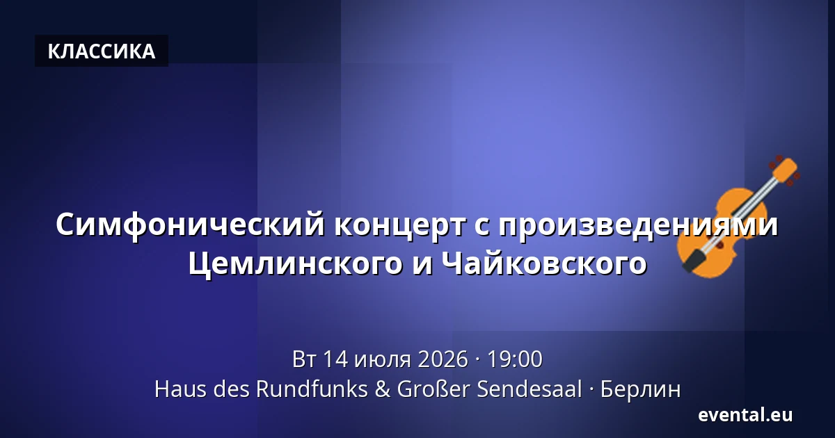 Симфонический концерт с произведениями Цемлинского и Чайковского — Haus des Rundfunks & Großer Sendesaal, Берлин