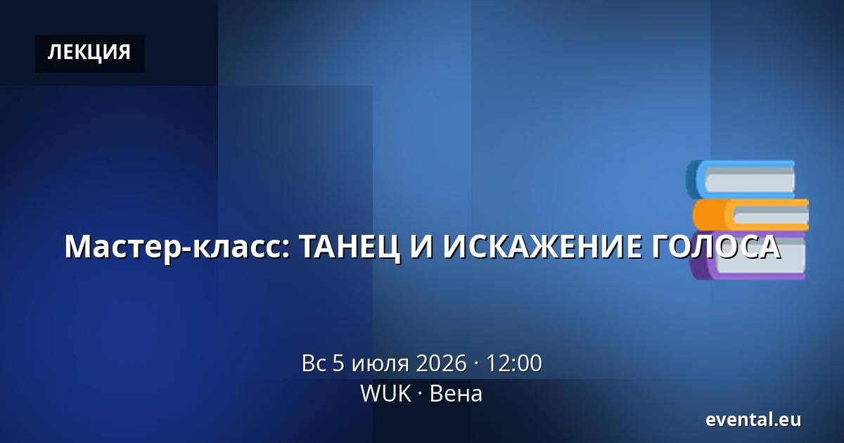 Мастер-класс: ТАНЕЦ И ИСКАЖЕНИЕ ГОЛОСА — WUK, Вена