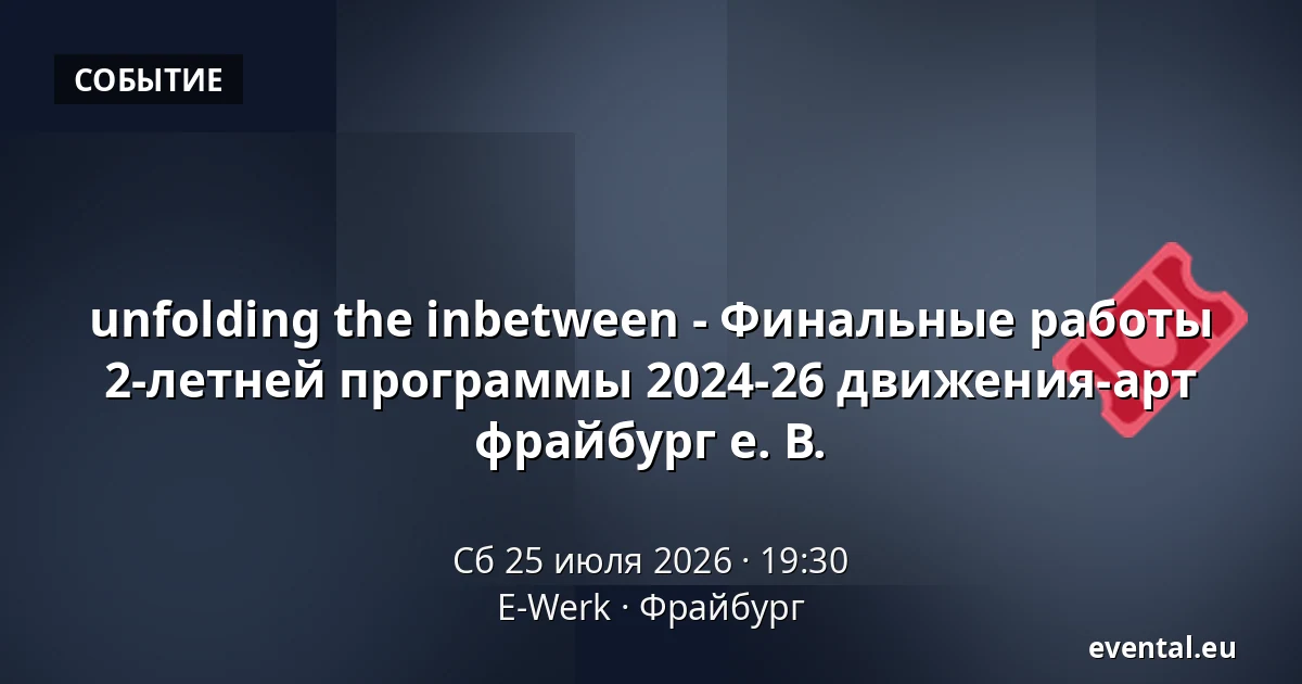 unfolding the inbetween - Финальные работы 2-летней программы 2024-26 движения-арт фрайбург е. В. — E-Werk, Фрайбург