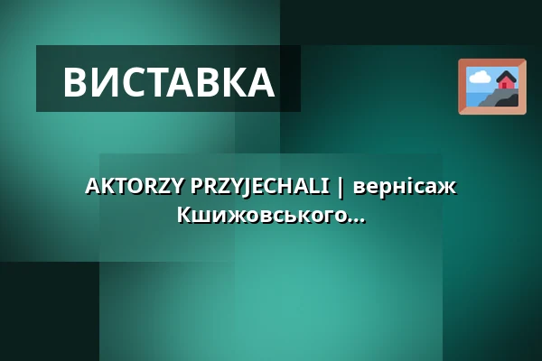 AKTORZY PRZYJECHALI | вернісаж виставки фотографій Радека Кшижовського — Stary Teatr, Краків
