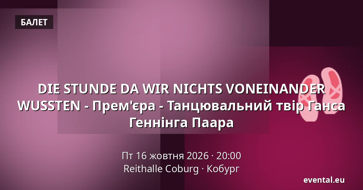 DIE STUNDE DA WIR NICHTS VONEINANDER WUSSTEN - Прем'єра - Танцювальний твір Ганса Геннінга Паара — Reithalle Coburg, Кобург