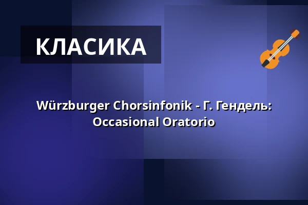 Würzburger Chorsinfonik - Г. Гендель: Occasional Oratorio — Neubaukirche, Würzburg
