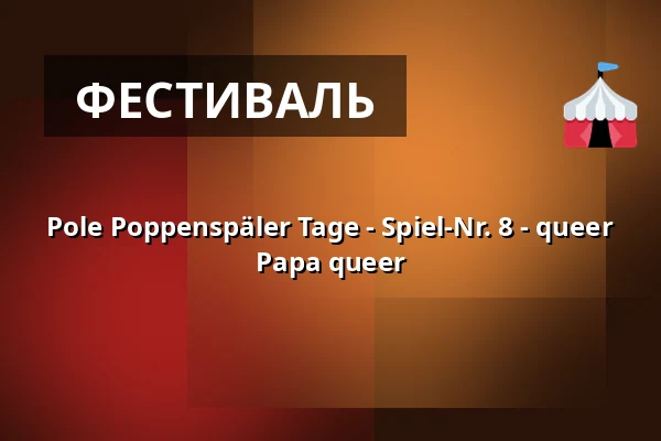 Pole Poppenspäler Tage - Spiel-Nr. 8 - queer Papa queer — Messe Husum & Congress, Husum