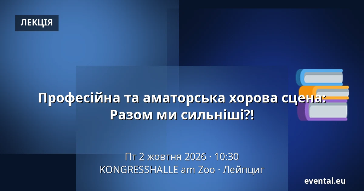 Професійна та аматорська хорова сцена: Разом ми сильніші?! — KONGRESSHALLE am Zoo, Лейпциг