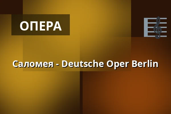 Саломея - Deutsche Oper Berlin — Hauptbühne, Берлін