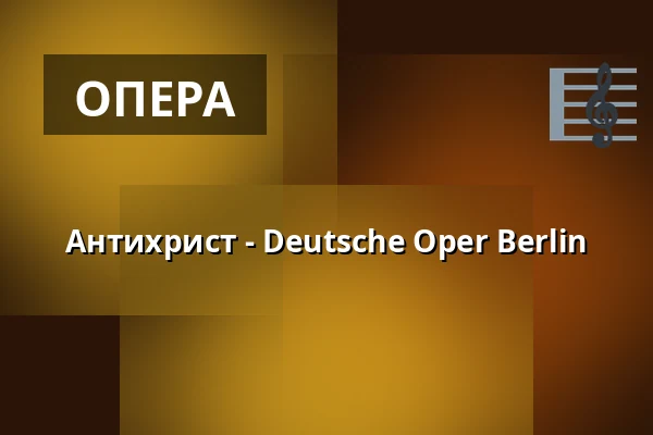Антихрист - Deutsche Oper Berlin — Hauptbühne, Берлін
