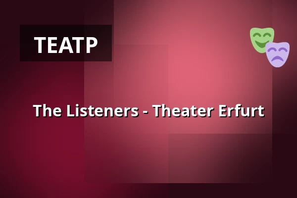 The Listeners - Theater Erfurt — Theater Erfurt, Erfurt