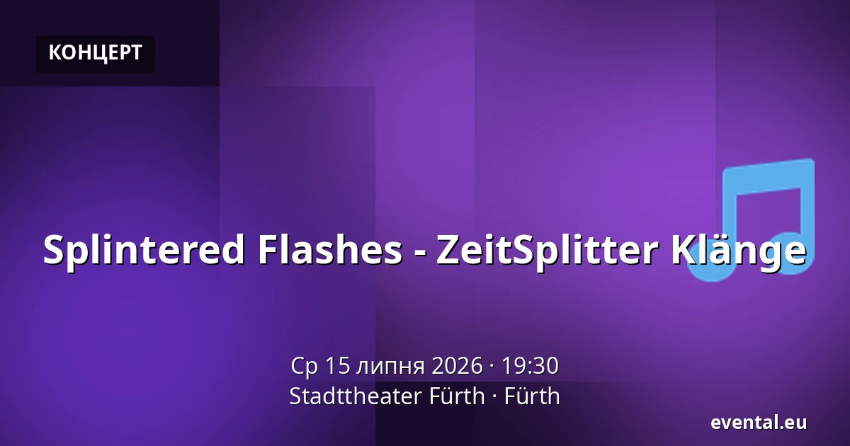 Splintered Flashes - ZeitSplitter Klänge — Stadttheater Fürth, Fürth