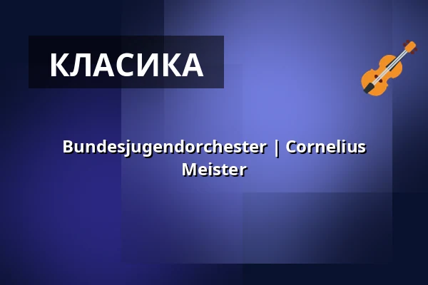 Bundesjugendorchester | Cornelius Meister — Kölner Philharmonie, Кельн