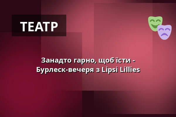 Занадто гарно, щоб їсти - Бурлеск-вечеря з Lipsi Lillies — Central Kabarett Leipzig, Лейпциг