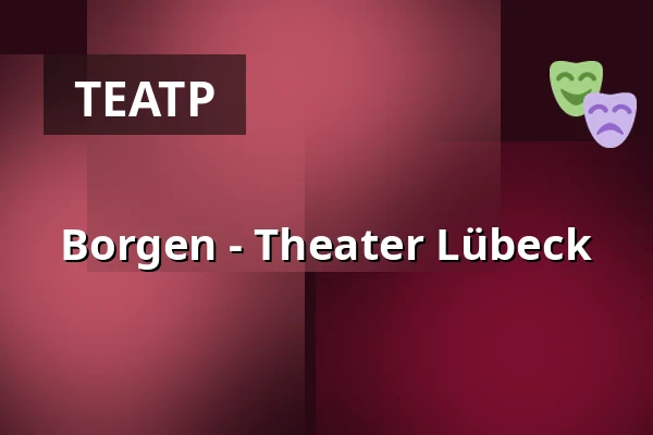 Borgen - Theater Lübeck — THEATER LÜBECK, Lübeck