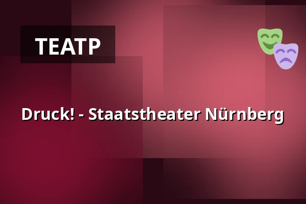 Druck! - Staatstheater Nürnberg — Opernhaus - Staatstheater Nürnberg, Нюрнберг