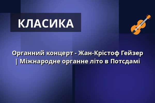 Органний концерт - Жан-Крістоф Гейзер | Міжнародне органне літо в Потсдамі — St. Nikolaikirche Potsdam, Potsdam