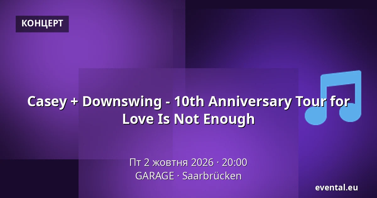 Casey + Downswing - 10th Anniversary Tour for Love Is Not Enough — GARAGE, Saarbrücken
