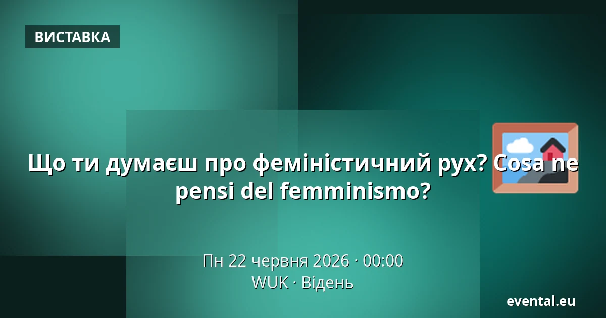 Що ти думаєш про феміністичний рух? Cosa ne pensi del femminismo? — WUK, Відень