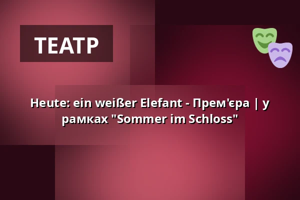 Heute: ein weißer Elefant - Прем'єра | у рамках "Sommer im Schloss" — Schloss Wasseralfingen, Aalen
