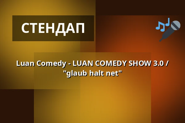 Luan Comedy - LUAN COMEDY SHOW 3.0 / "glaub halt net" — Kulturhaus Osterfeld, Pforzheim